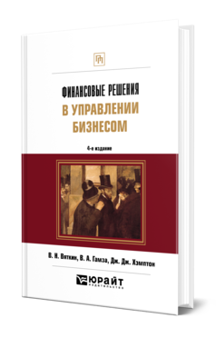 Обложка книги ФИНАНСОВЫЕ РЕШЕНИЯ В УПРАВЛЕНИИ БИЗНЕСОМ Вяткин В. Н., Гамза В. А., Хэмптон Д. Д. Учебно-практическое пособие