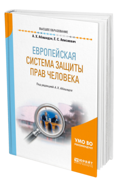 Обложка книги ЕВРОПЕЙСКАЯ СИСТЕМА ЗАЩИТЫ ПРАВ ЧЕЛОВЕКА Абашидзе А. Х., Алисиевич Е. С. ; Под ред. Абашидзе А.Х. Учебное пособие