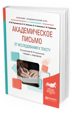 Обложка книги АКАДЕМИЧЕСКОЕ ПИСЬМО. ОТ ИССЛЕДОВАНИЯ К ТЕКСТУ Кувшинская Ю. М., Зевахина Н. А., Ахапкина Я. Э., Гордиенко Е. И. ; Под ред. Кувшинской Ю.М. Учебник и практикум