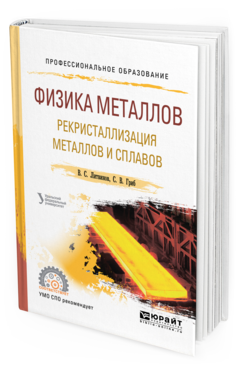 Обложка книги ФИЗИКА МЕТАЛЛОВ. РЕКРИСТАЛЛИЗАЦИЯ МЕТАЛЛОВ И СПЛАВОВ Литвинов В. С., Гриб С. В. ; под науч. ред. Попова А.А. Учебное пособие