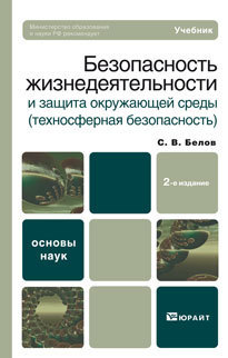Обложка книги БЕЗОПАСНОСТЬ ЖИЗНЕДЕЯТЕЛЬНОСТИ И ЗАЩИТА ОКРУЖАЮЩЕЙ СРЕДЫ (ТЕХНОСФЕРНАЯ БЕЗОПАСНОСТЬ) Белов С.В. Учебник для вузов