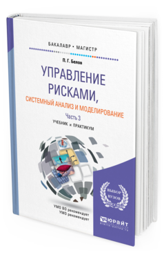 Обложка книги УПРАВЛЕНИЕ РИСКАМИ, СИСТЕМНЫЙ АНАЛИЗ И МОДЕЛИРОВАНИЕ В 3 Ч. ЧАСТЬ 3 Белов П.Г. Учебник и практикум