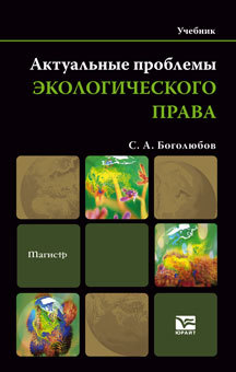 Обложка книги АКТУАЛЬНЫЕ ПРОБЛЕМЫ ЭКОЛОГИЧЕСКОГО ПРАВА Боголюбов С.А. Учебник для магистров