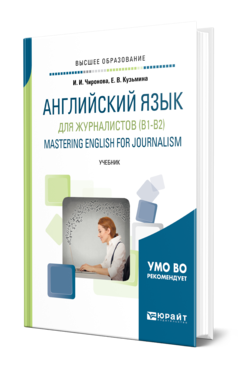 Обложка книги АНГЛИЙСКИЙ ЯЗЫК ДЛЯ ЖУРНАЛИСТОВ (B1-B2). MASTERING ENGLISH FOR JOURNALISM Чиронова И. И., Кузьмина Е. В. Учебник