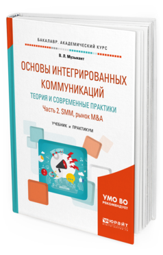 Обложка книги ОСНОВЫ ИНТЕГРИРОВАННЫХ КОММУНИКАЦИЙ: ТЕОРИЯ И СОВРЕМЕННЫЕ ПРАКТИКИ В 2 Ч. ЧАСТЬ 2. SMM, РЫНОК M&A Музыкант В. Л. Учебник и практикум