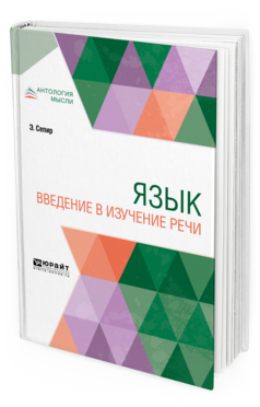 Обложка книги ЯЗЫК. ВВЕДЕНИЕ В ИЗУЧЕНИЕ РЕЧИ Сепир Э. ; пер. Сухотин А. М. 