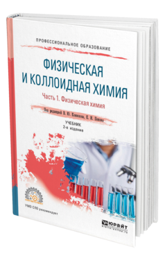 Обложка книги ФИЗИЧЕСКАЯ И КОЛЛОИДНАЯ ХИМИЯ. В 2 Ч. ЧАСТЬ 1. ФИЗИЧЕСКАЯ ХИМИЯ Под ред. Конюхова В.Ю., Попова К.И. Учебник