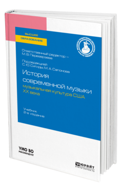 Обложка книги ИСТОРИЯ СОВРЕМЕННОЙ МУЗЫКИ: МУЗЫКАЛЬНАЯ КУЛЬТУРА США ХХ ВЕКА Отв. ред. Переверзева М. В., Под ред. Сигида С.Ю., Сапонова М.А. Учебник