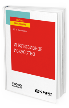 Обложка книги ИНКЛЮЗИВНОЕ ИСКУССТВО Вишнякова Ю. А. Учебное пособие