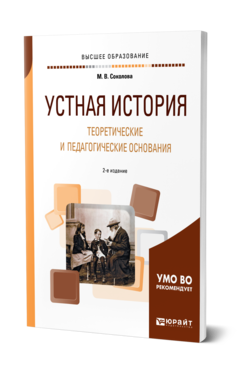 Обложка книги УСТНАЯ ИСТОРИЯ. ТЕОРЕТИЧЕСКИЕ И ПЕДАГОГИЧЕСКИЕ ОСНОВАНИЯ Соколова М. В. Учебное пособие