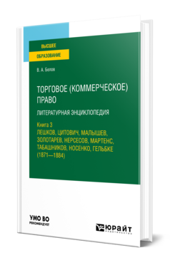 Обложка книги ТОРГОВОЕ (КОММЕРЧЕСКОЕ) ПРАВО: ЛИТЕРАТУРНАЯ ЭНЦИКЛОПЕДИЯ. КНИГА 3. ЛЕШКОВ, ЦИТОВИЧ, МАЛЫШЕВ, ЗОЛОТАРЕВ, НЕРСЕСОВ, МАРТЕНС, ТАБАШНИКОВ, НОСЕНКО, ГЕЛЬБКЕ (1871—1884) Белов В. А. Учебное пособие