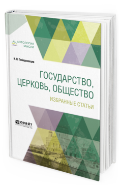 Обложка книги ГОСУДАРСТВО, ЦЕРКОВЬ, ОБЩЕСТВО. ИЗБРАННЫЕ СТАТЬИ Победоносцев К.П. 