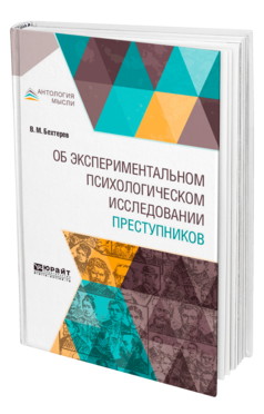 Обложка книги ОБ ЭКСПЕРИМЕНТАЛЬНОМ ПСИХОЛОГИЧЕСКОМ ИССЛЕДОВАНИИ ПРЕСТУПНИКОВ Бехтерев В. М. 