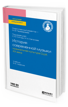 Обложка книги ИСТОРИЯ СОВРЕМЕННОЙ МУЗЫКИ: МУЗЫКАЛЬНАЯ КУЛЬТУРА США ХХ ВЕКА Отв. ред. Переверзева М. В., под ред. Сигида С.Ю., Сапонова М.А. Учебник