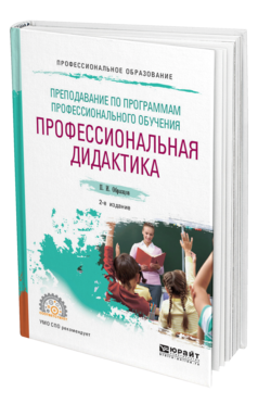 Обложка книги ПРЕПОДАВАНИЕ ПО ПРОГРАММАМ ПРОФЕССИОНАЛЬНОГО ОБУЧЕНИЯ: ПРОФЕССИОНАЛЬНАЯ ДИДАКТИКА Образцов П. И. Учебное пособие