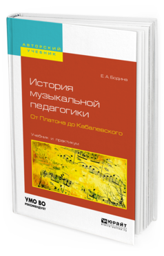 Обложка книги ИСТОРИЯ МУЗЫКАЛЬНОЙ ПЕДАГОГИКИ. ОТ ПЛАТОНА ДО КАБАЛЕВСКОГО Бодина Е. А. Учебник и практикум