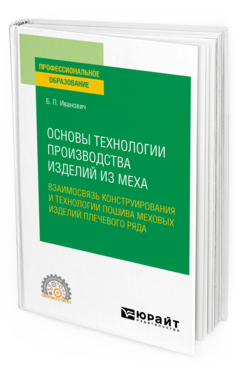Обложка книги ОСНОВЫ ТЕХНОЛОГИИ ПРОИЗВОДСТВА ИЗДЕЛИЙ ИЗ МЕХА: ВЗАИМОСВЯЗЬ КОНСТРУИРОВАНИЯ И ТЕХНОЛОГИИ ПОШИВА МЕХОВЫХ ИЗДЕЛИЙ ПЛЕЧЕВОГО РЯДА Божко П. И. Учебное пособие
