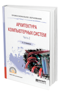 Обложка книги АРХИТЕКТУРА КОМПЬЮТЕРНЫХ СИСТЕМ В 2 Ч. ЧАСТЬ 2 Новожилов О. П. Учебное пособие