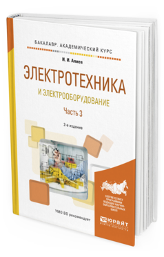 Обложка книги ЭЛЕКТРОТЕХНИКА И ЭЛЕКТРООБОРУДОВАНИЕ В 3 Ч. ЧАСТЬ 3 Алиев И. И. Учебное пособие