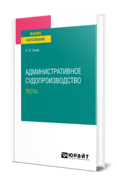 Обложка книги АДМИНИСТРАТИВНОЕ СУДОПРОИЗВОДСТВО. ТЕСТЫ Зуева Л. Ю. Учебное пособие