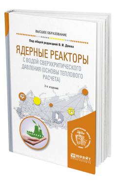 Обложка книги ЯДЕРНЫЕ РЕАКТОРЫ С ВОДОЙ СВЕРХКРИТИЧЕСКОГО ДАВЛЕНИЯ (ОСНОВЫ ТЕПЛОВОГО РАСЧЕТА) Под общ. ред. Деева В.И. Учебное пособие