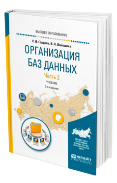 Обложка книги ОРГАНИЗАЦИЯ БАЗ ДАННЫХ В 2 Ч. ЧАСТЬ 2 Гордеев С. И., Волошина В. Н. Учебник