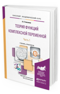 Обложка книги ТЕОРИЯ ФУНКЦИЙ КОМПЛЕКСНОЙ ПЕРЕМЕННОЙ В 2 Ч. ЧАСТЬ 1 Аксенов А.П. Учебник и практикум