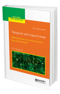 Обложка книги ТЕОРИЯ АЛГОРИТМОВ. ВВЕДЕНИЕ В СЛОЖНОСТЬ ВЫЧИСЛЕНИЙ Крупский В. Н. Учебное пособие
