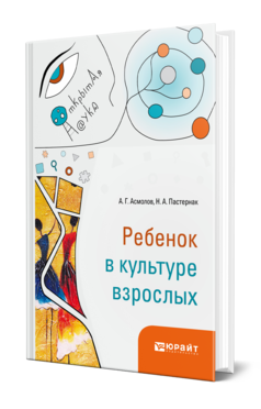 Обложка книги РЕБЕНОК В КУЛЬТУРЕ ВЗРОСЛЫХ Асмолов А. Г., Пастернак Н. А. 