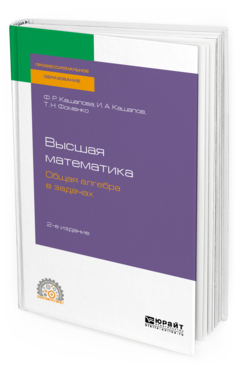 Обложка книги ВЫСШАЯ МАТЕМАТИКА. ОБЩАЯ АЛГЕБРА В ЗАДАЧАХ Кашапова Ф. Р., Кашапов И. А., Фоменко Т. Н. Учебное пособие