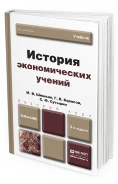 Обложка книги ИСТОРИЯ ЭКОНОМИЧЕСКИХ УЧЕНИЙ Шишкин М. В., Борисов Г. В., Сутырин С. Ф. Учебник для бакалавров