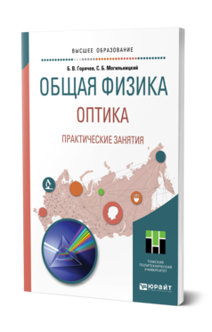 Обложка книги ОБЩАЯ ФИЗИКА. ОПТИКА. ПРАКТИЧЕСКИЕ ЗАНЯТИЯ Горячев Б. В., Могильницкий С. Б. Учебное пособие