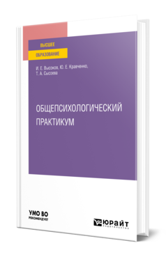 Обложка книги ОБЩЕПСИХОЛОГИЧЕСКИЙ ПРАКТИКУМ Высоков И. Е., Кравченко Ю. Е., Сысоева Т. А. Учебное пособие