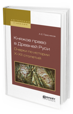 Обложка книги КНЯЖОЕ ПРАВО В ДРЕВНЕЙ РУСИ. ОЧЕРКИ ПО ИСТОРИИ Х—XII СТОЛЕТИЙ Пресняков А.Е. Учебное пособие