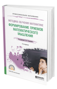 Обложка книги МЕТОДИКА ОБУЧЕНИЯ МАТЕМАТИКЕ. ФОРМИРОВАНИЕ ПРИЕМОВ МАТЕМАТИЧЕСКОГО МЫШЛЕНИЯ Под ред. Талызиной Н.Ф. Учебное пособие