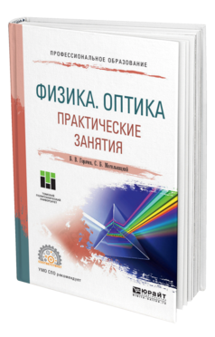 Обложка книги ФИЗИКА. ОПТИКА. ПРАКТИЧЕСКИЕ ЗАНЯТИЯ Горячев Б. В., Могильницкий С. Б. Учебное пособие