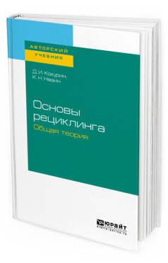 Обложка книги ОСНОВЫ РЕЦИКЛИНГА. ОБЩАЯ ТЕОРИЯ Кокурин Д. И., Назин К. Н. Учебное пособие