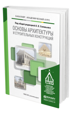 Обложка книги ОСНОВЫ АРХИТЕКТУРЫ И СТРОИТЕЛЬНЫХ КОНСТРУКЦИЙ Отв. ред. Соловьев А. К. Учебник