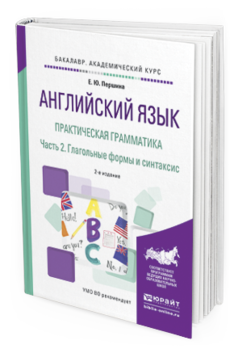 Обложка книги АНГЛИЙСКИЙ ЯЗЫК. ПРАКТИЧЕСКАЯ ГРАММАТИКА В 2 Ч. ЧАСТЬ 2. ГЛАГОЛЬНЫЕ ФОРМЫ И СИНТАКСИС Першина Е.Ю. Учебное пособие