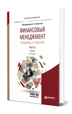 Обложка книги ФИНАНСОВЫЙ МЕНЕДЖМЕНТ: ПРОБЛЕМЫ И РЕШЕНИЯ В 2 Ч. ЧАСТЬ 2 Под ред. Бобылевой А.З. Учебник