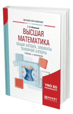 Обложка книги ВЫСШАЯ МАТЕМАТИКА. ОБЩАЯ АЛГЕБРА. ЭЛЕМЕНТЫ ТЕНЗОРНОЙ АЛГЕБРЫ Фоменко Т. Н. Учебник и практикум