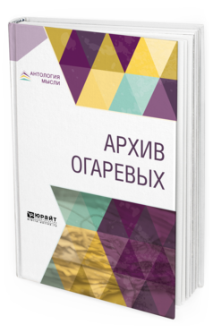 Обложка книги АРХИВ ОГАРЕВЫХ Сост. Гершензон М. О., Под ред. Черняка Я.З., Мендельсона Н.М., Под общ. ред. Полонского В.П. 