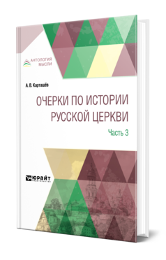 Обложка книги ОЧЕРКИ ПО ИСТОРИИ РУССКОЙ ЦЕРКВИ В 3 Ч. ЧАСТЬ 3 Карташёв А. В. 