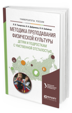 Обложка книги МЕТОДИКА ПРЕПОДАВАНИЯ ФИЗИЧЕСКОЙ КУЛЬТУРЫ ДЕТЯМ И ПОДРОСТКАМ С УМСТВЕННОЙ ОТСТАЛОСТЬЮ Токарская Л.В., Дубровина Н.А., Бабийчук Н.Н. Учебное пособие