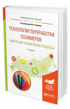 Обложка книги ТЕХНОЛОГИЯ ПЕРЕРАБОТКИ ПОЛИМЕРОВ. ФИЗИЧЕСКИЕ И ХИМИЧЕСКИЕ ПРОЦЕССЫ Под ред. Кербера М.Л. Учебное пособие