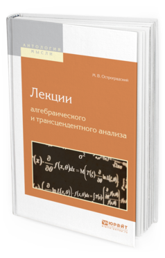 Обложка книги ЛЕКЦИИ АЛГЕБРАИЧЕСКОГО И ТРАНСЦЕНДЕНТНОГО АНАЛИЗА Остроградский М.В. 