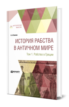 ИСТОРИЯ РАБСТВА В АНТИЧНОМ МИРЕ В 2 Т. Т. 1. РАБСТВО В ГРЕЦИИ