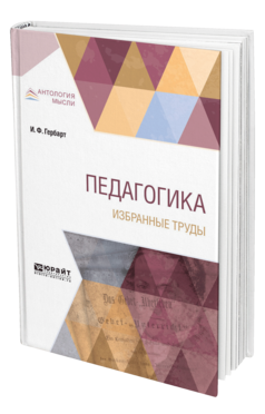 Обложка книги ПЕДАГОГИКА. ИЗБРАННЫЕ ТРУДЫ Гербарт И. Ф. ; Пер. Поливанова А. П., Под ред. Вейсберга Г.П. 