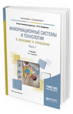 Обложка книги ИНФОРМАЦИОННЫЕ СИСТЕМЫ И ТЕХНОЛОГИИ В ЭКОНОМИКЕ И УПРАВЛЕНИИ В 2 Ч. ЧАСТЬ 1 Отв. ред. Трофимов В. В. Учебник