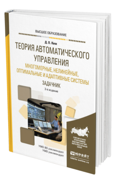 Обложка книги ТЕОРИЯ АВТОМАТИЧЕСКОГО УПРАВЛЕНИЯ. МНОГОМЕРНЫЕ, НЕЛИНЕЙНЫЕ, ОПТИМАЛЬНЫЕ И АДАПТИВНЫЕ СИСТЕМЫ. ЗАДАЧНИК Ким Д. П. Учебное пособие